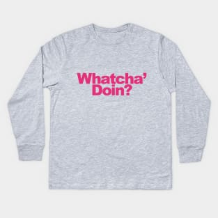 Whatcha Doin? Kids Long Sleeve T-Shirt